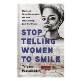 Stop Telling Women to Smile: Stories of Street Harassment and How We&#039;re Taking Back Our Power