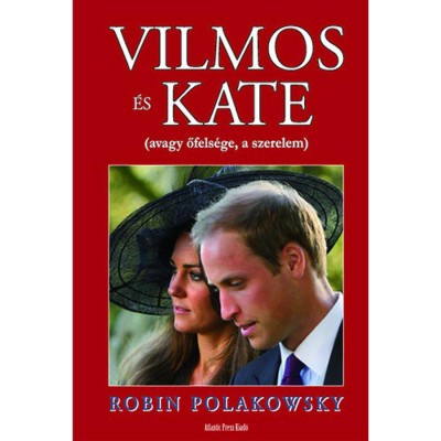 Vilmos &amp;eacute;s Kate avagy őfels&amp;eacute;ge, a szerelem - Avagy őfels&amp;eacute;ge, a szerelem - Robin Polakowsky foto