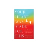 Your Heart Was Made for This: Contemplative Practices for Meeting a World in Crisis with Courage, Integrity, and Love