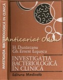 Investigatia Bacteriologica in Clinica - H. Dunareanu, E. Lupasc, Editura Medicala, 1970, 247 pagini