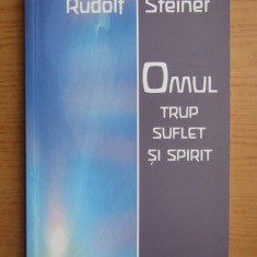 Rudolf Steiner - Omul. Trup, suflet si spirit