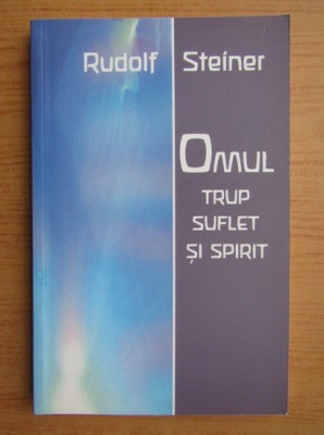 Rudolf Steiner - Omul. Trup, suflet si spirit foto