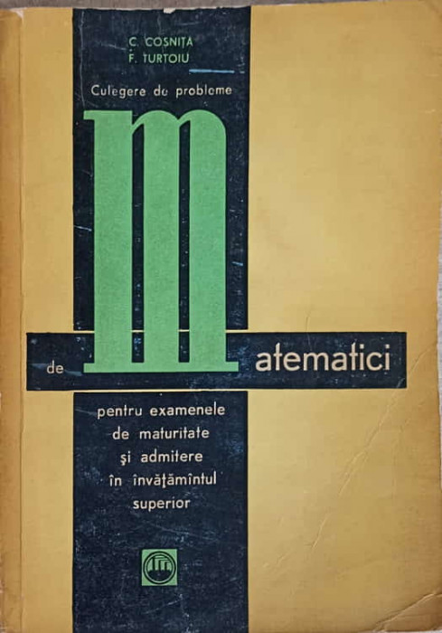 CULEGERE DE PROBLEME DE MATEMATICI PENTRU EXAMENELE DE MATURITATE SI ADMITERE IN INVATAMANTUL SUPERIOR-C. COSNIT