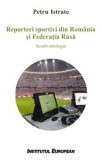 Cumpara ieftin Reporteri sportivi din Romania si Federatia Rusa. Scurta antologie/Istrate, Petru