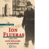Ion Flueras (1882-1953). Social-democratie si sindicalism - Sorin Radu
