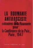 La Roumanie antifasciste Memoires de la Roumanie pour la Conference de Paix, Paris, 1947