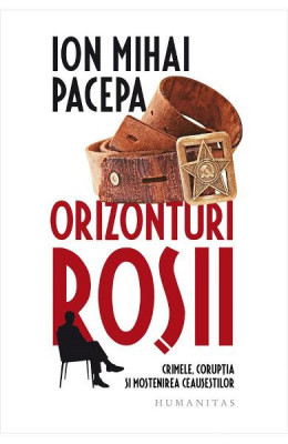 Orizonturi Rosii, Ion Mihai Pacepa - Editura Humanitas foto