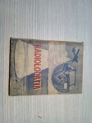 RADIOLOCATIA - Editura Directiei Generale Politice M.A.I., 1952, 126 p. foto