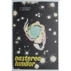 Nasterea lumilor. Probleme filozofice ale cosmogoniei contemporane - S. Vsehsveatski, V. Kaziutinski