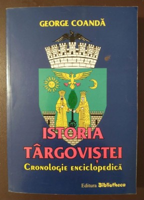 Dr. George Coandă - Istoria T&amp;acirc;rgoviștei: cronologie enciclopedică (2005) foto