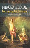 &Icirc;n curte la Dionis - Paperback brosat - Mircea Eliade - Cartex