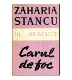 Cumpara ieftin Zaharia Stancu - Vol. III Descult - Carul de foc - 118911