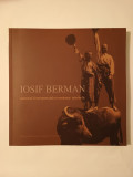 Adriana Dumitran (coord.) - Iosif Berman, maestrul fotoreportajului rom&acirc;nesc interbelic (album, 2013)