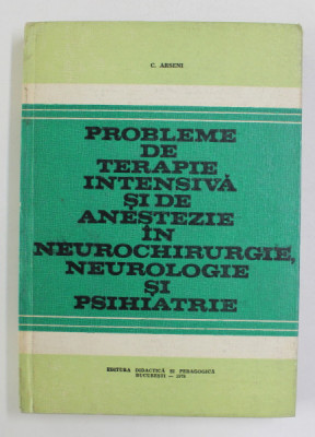 PROBLEME DE TERAPIE INTESIVA SI DE ANESTEZIE IN NEUROCHIRURGIE , NEUROLOGIE SI PSIHIATRIE de C. ARSENI , 1978 foto