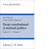 Drept constitutional si institutii politice. Volumul I. Editia 16 - Ioan Muraru, Elena Simina Tanasescu