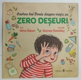 CARTEA LUI DENIZ DESPRE VIATA CU ZERO DESEURI de SIMA OZKAN , ilustratii de ZEYNEP OZATALAY , 2021 * BOGAT ILUSTRATA