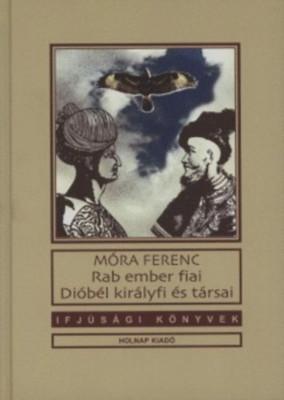 Rab ember fiai - Di&amp;oacute;b&amp;eacute;l kir&amp;aacute;lyfi &amp;eacute;s t&amp;aacute;rsai - M&amp;oacute;ra Ferenc foto