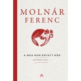 A meg nem &eacute;rtett nők - Sz&iacute;nművek I. - Moln&aacute;r Ferenc