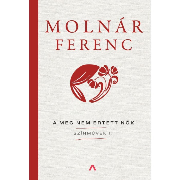 A meg nem &eacute;rtett nők - Sz&iacute;nművek I. - Moln&aacute;r Ferenc