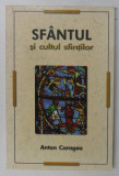 SFANTUL SI CULTUL SFINTILOR de ANTON CARAGEA , 2009