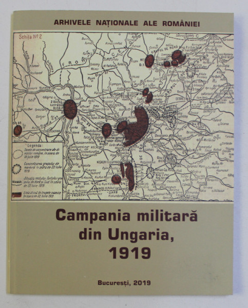 CAMPANIA MILITARA DIN UNGARIA , coordonator stiintific SERBAN MARIN , 1919