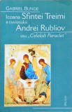 ICOANA SFINTEI TREIMI A CUVIOSULUI ANDREI RUBLIOV SAU CELALALT PARACLET-GABRIEL BUNGE-258798