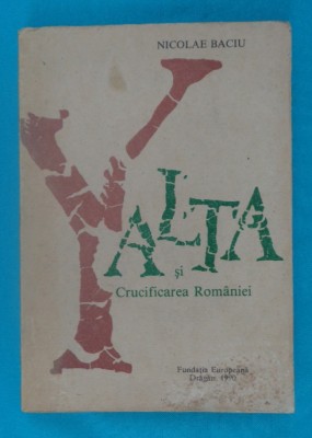 Nicolae Baciu &amp;ndash; Yalta si crucificarea Romaniei - WW2 foto