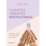 Tudatos teremt&eacute;s krist&aacute;lyokkal - A bős&eacute;g, a j&oacute;l&eacute;t &eacute;s a boldogs&aacute;g bevonz&aacute;sa - Judy Hall