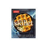 The Skillet: 200+ Simpler Ways to Make Just about Anything, from Perfect Meals to Breads, Desserts, and More