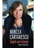 Cumpara ieftin Sapte ani stranii. Jurnal 2018-2024/Mircea Cartarescu