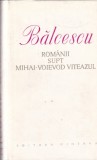 Nicolae Balcescu - Romanii supt Mihai-Voievod Viteazul, Carte Istorie Romania, Editura Minerva, 547 pagini, Cartonata