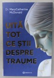 UITA TOT CE STII DESPRE TRAUME de Dr. MARYCATHERINE McDONALD , 2024