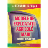 Alexandru Lapusan - Modele de exploatatii agricole mari - ghid practic - 131826