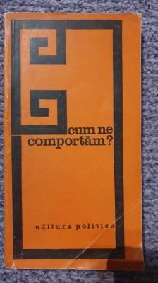 Cum ne comportam? Ed Politica 1972, 202 pagini foto