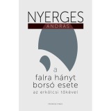 A falra h&aacute;nyt bors&oacute; esete az erk&ouml;lcsi tők&eacute;vel - Essz&eacute;k, glossz&aacute;k, sz&iacute;nrebont&aacute;sok 2010-2022 - Nyerges Andr&aacute;s