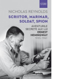 Scriitor, marinar, soldat, spion. Aventurile secrete ale lui Ernest Hemingway 1935-1961 - Nicholas Reynolds, Carmen Tauwinkl
