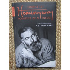 Iubirile lui Hemingway povestite de el insusi - A.E. Hotchner