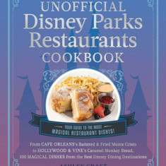 The Unofficial Disney Parks Restaurants Cookbook: From Cafe Orleans's Battered & Fried Monte Cristo to Hollywood & Vine's Caramel Monkey Bread, 100 Ma