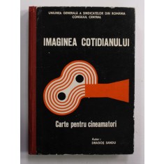 IMAGINEA COTIDIANULUI - CARTE PENTRU CINEAMATORI , de DRAGOS SANDU , 1977