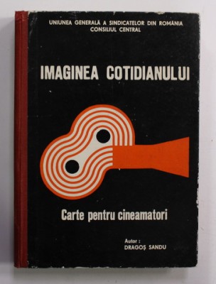 IMAGINEA COTIDIANULUI - CARTE PENTRU CINEAMATORI , de DRAGOS SANDU , 1977 foto