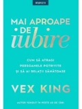 Cumpara ieftin Mai aproape de iubire. Cum sa atragi persoanele potrivite si sa ai relatii sanatoase/Vex King