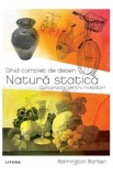 Ghid complet de desen. Natura statica. Curs practic pentru incepatori - Barrington Barber