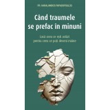 Cand Traumele Se Prefac In Minuni, Haralambos Papadopoulos - Editura Sophia
