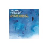 The Land Carries Our Ancestors: Contemporary Art by Native Americans