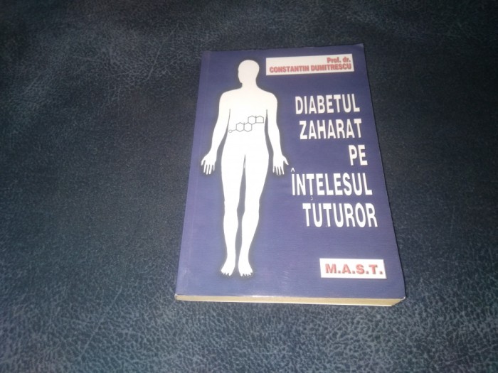 CONSTANTIN DUMITRESCU - DIABETUL ZAHARAT PE INTELESUL TUTUROR