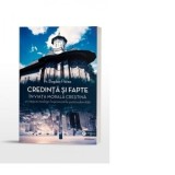 Credinta si fapte in viata morala crestina. Un raspuns teologic la provocarile postmodernitatii - Bogdan Florea