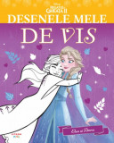 Disney. Regatul de gheață II. Desenele mele de vis. Elsa și Anna - Paperback brosat - Disney - Litera mică