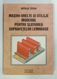 MASINI - UNELTE SI UTILAJE MODERNE PENTRU SLEFUIREA SUPRAFETELOR LEMNOASE de NICOLAE TARAN , 2000