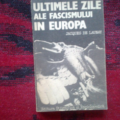 d1c Ultimele zile ale fascismului in Europa - Jacques de Launay