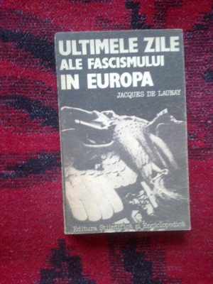 d1c Ultimele zile ale fascismului in Europa - Jacques de Launay foto